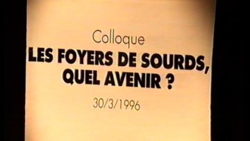 Colloque « Quel est l’avenir de Foyer des sourds » partie 1/3, filmé par CMS (30-03-1996)